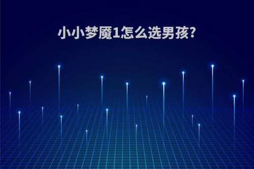 小小梦魇1怎么选男孩?