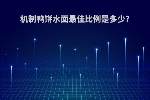 机制鸭饼水面最佳比例是多少?