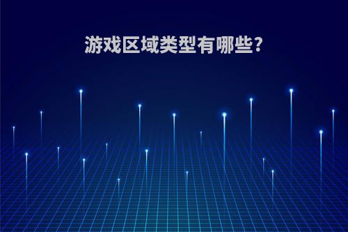 游戏区域类型有哪些?