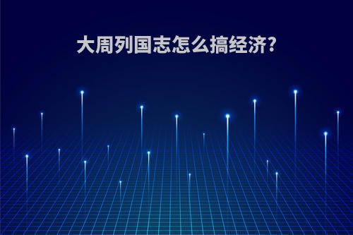 大周列国志怎么搞经济?