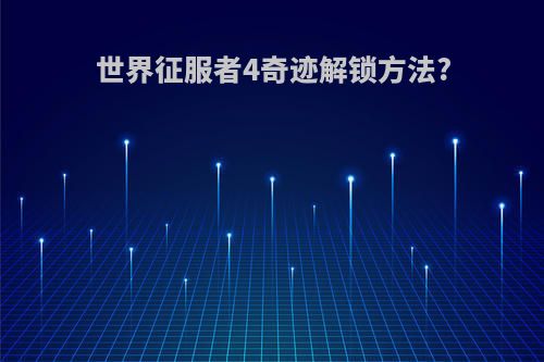 世界征服者4奇迹解锁方法?
