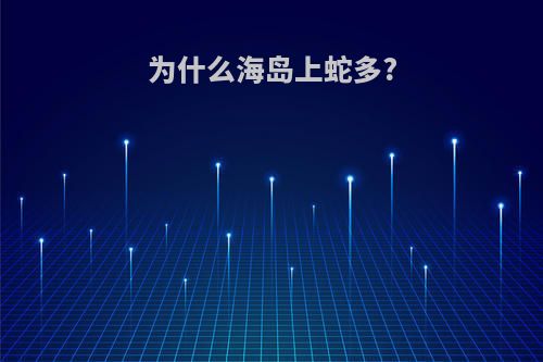 为什么海岛上蛇多?