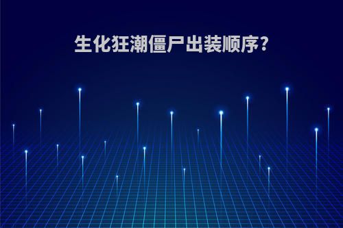 生化狂潮僵尸出装顺序?