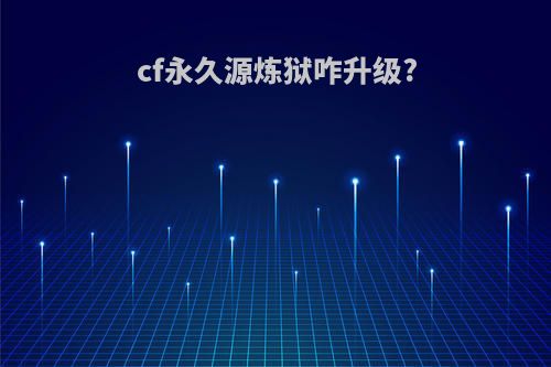 cf永久源炼狱咋升级?