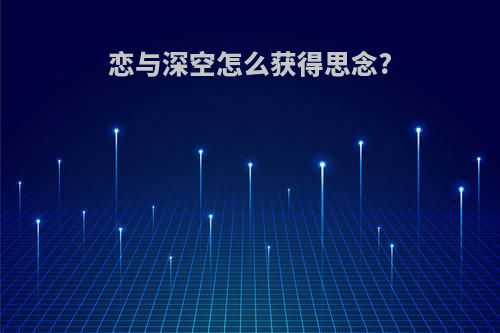 恋与深空怎么获得思念?