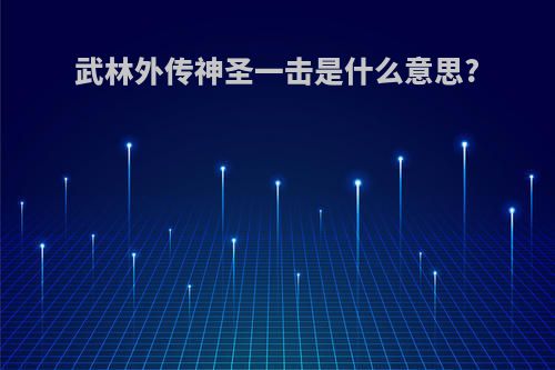 武林外传神圣一击是什么意思?