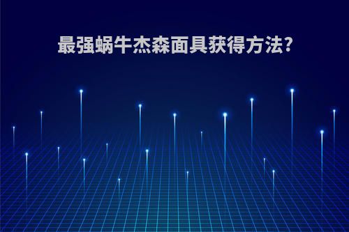 最强蜗牛杰森面具获得方法?