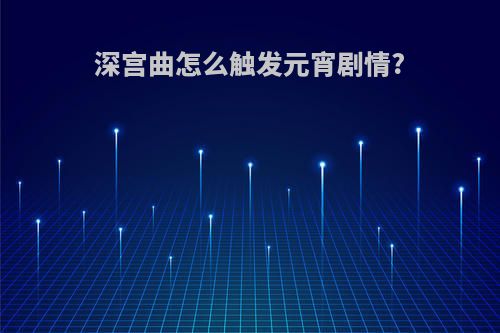 深宫曲怎么触发元宵剧情?