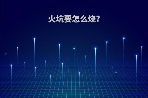 火坑要怎么烧?