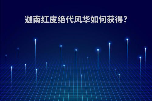 迦南红皮绝代风华如何获得?