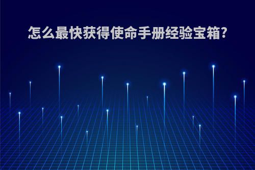 怎么最快获得使命手册经验宝箱?