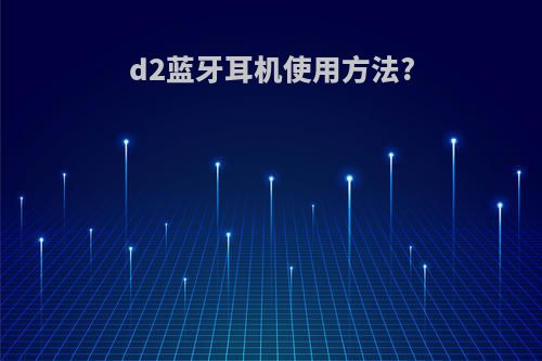d2蓝牙耳机使用方法?
