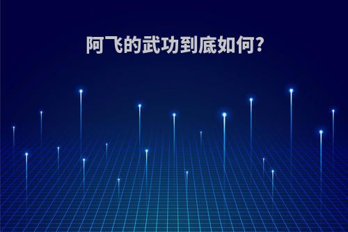 阿飞的武功到底如何?