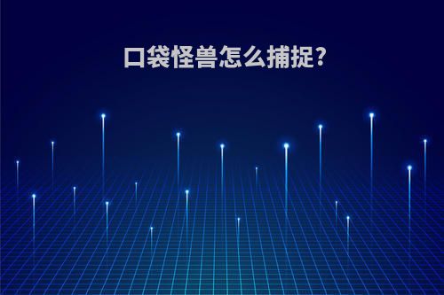 口袋怪兽怎么捕捉?