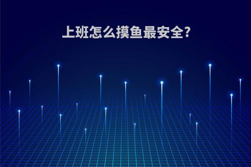 上班怎么摸鱼最安全?