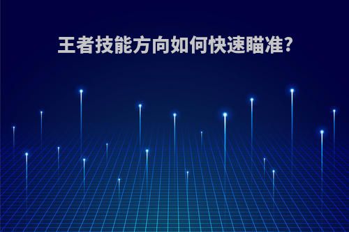 王者技能方向如何快速瞄准?