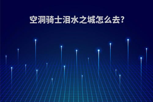 空洞骑士泪水之城怎么去?