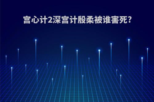 宫心计2深宫计殷柔被谁害死?