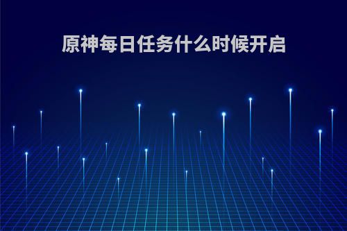 原神每日任务什么时候开启