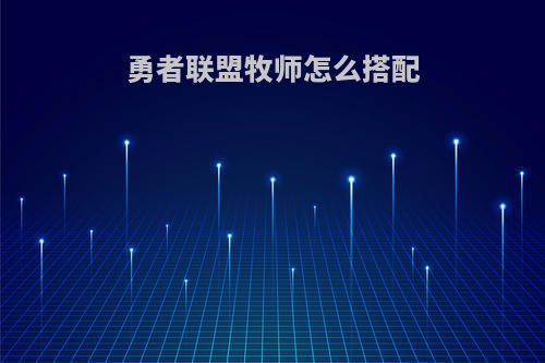 勇者联盟牧师怎么搭配