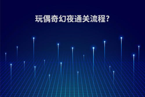 玩偶奇幻夜通关流程?