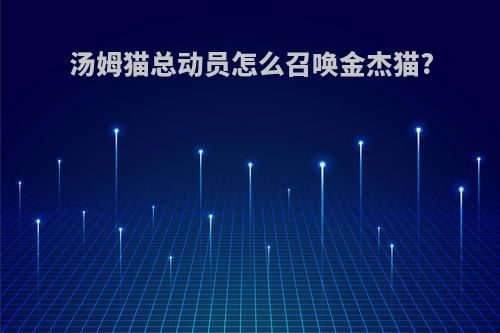 汤姆猫总动员怎么召唤金杰猫?