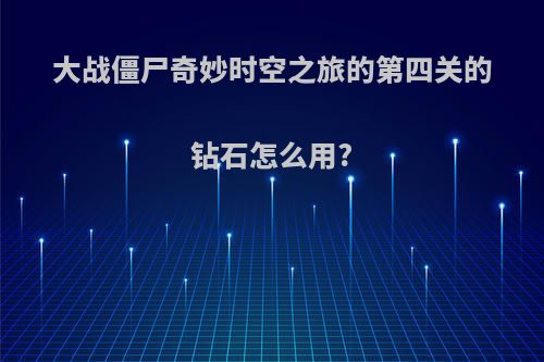 大战僵尸奇妙时空之旅的第四关的钻石怎么用?