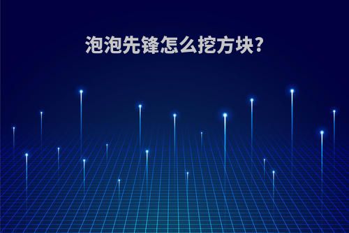 泡泡先锋怎么挖方块?