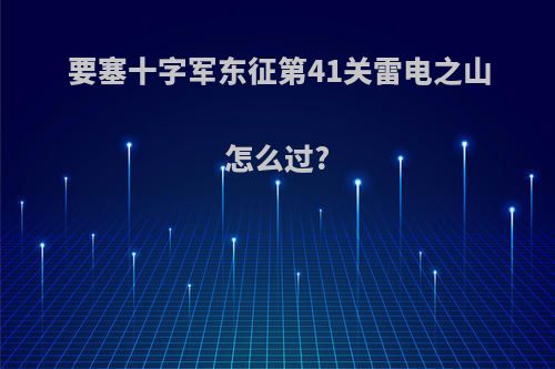 要塞十字军东征第41关雷电之山怎么过?