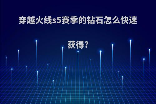 穿越火线s5赛季的钻石怎么快速获得?