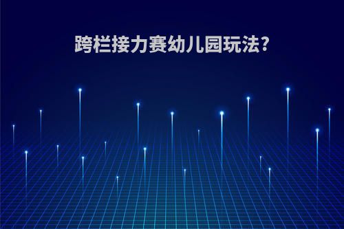 跨栏接力赛幼儿园玩法?