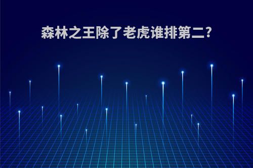 森林之王除了老虎谁排第二?