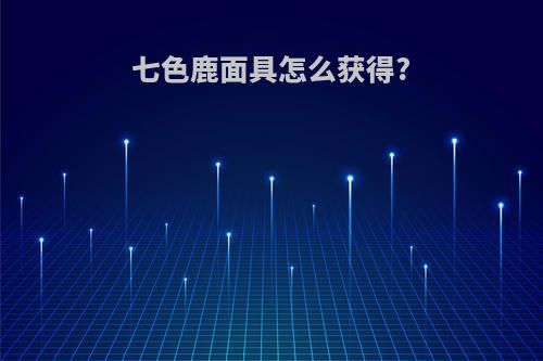 七色鹿面具怎么获得?