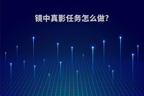 镜中真影任务怎么做?