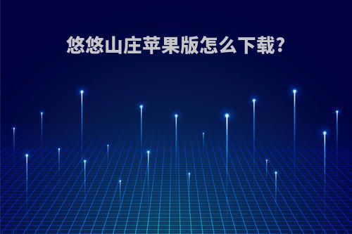 悠悠山庄苹果版怎么下载?
