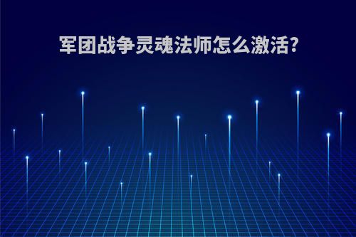 军团战争灵魂法师怎么激活?