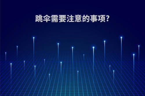 跳伞需要注意的事项?