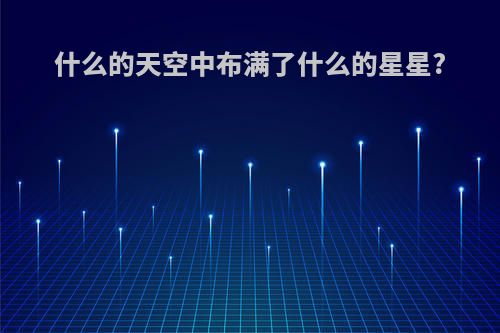什么的天空中布满了什么的星星?