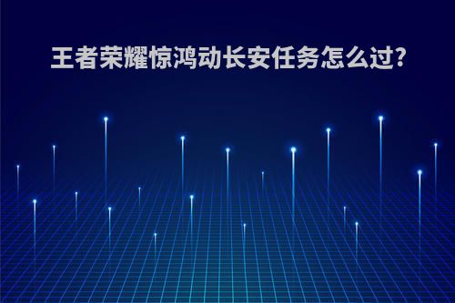 王者荣耀惊鸿动长安任务怎么过?