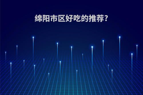 绵阳市区好吃的推荐?
