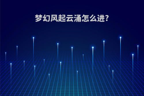 梦幻风起云涌怎么进?