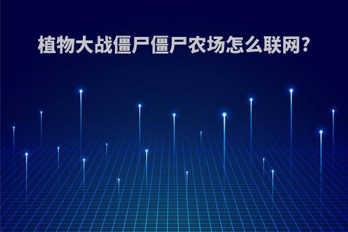 植物大战僵尸僵尸农场怎么联网?