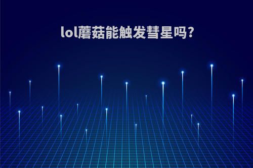 lol蘑菇能触发彗星吗?