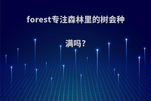 forest专注森林里的树会种满吗?