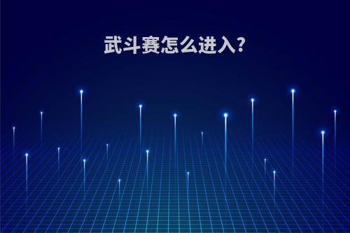 武斗赛怎么进入?
