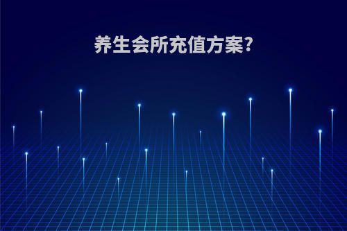 养生会所充值方案?