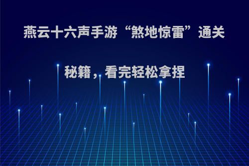 燕云十六声手游“煞地惊雷”通关秘籍，看完轻松拿捏