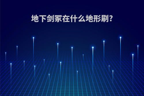 地下剑冢在什么地形刷?