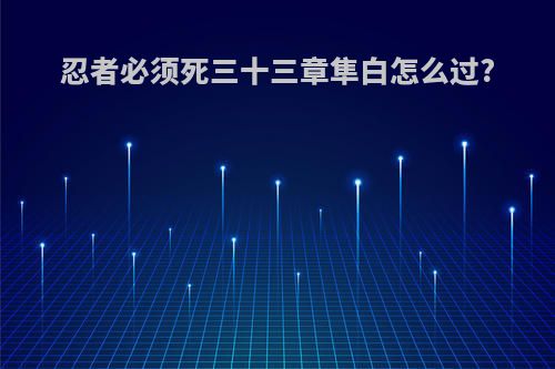 忍者必须死三十三章隼白怎么过?