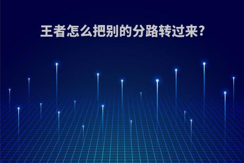王者怎么把别的分路转过来?